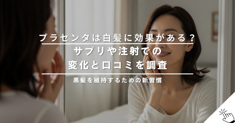 プラセンタは白髪に効果がある？サプリや注射での変化と口コミを調査