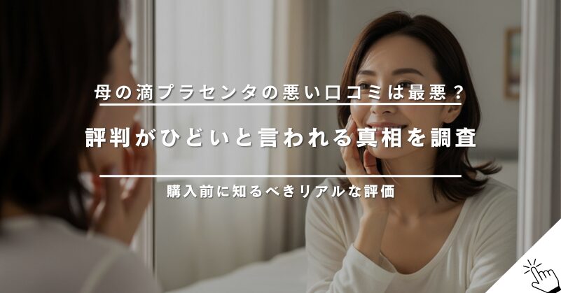 母の滴プラセンタの悪い口コミは最悪？評判がひどいと言われる真相を調査