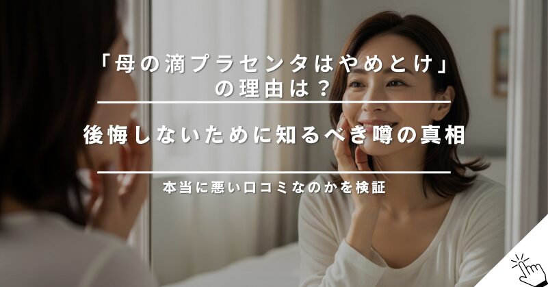 母の滴プラセンタはやめとけと言われる理由は？後悔しないために知るべきこと