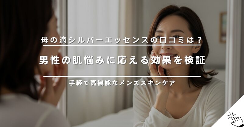 母の滴シルバーエッセンスの口コミ！メンズスキンケアとしての効果は？